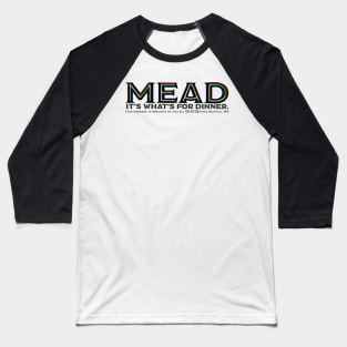 Mead. It’s what’s for dinner Baseball T-Shirt